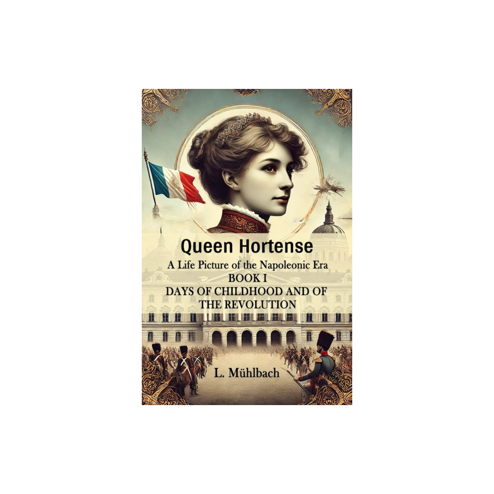 Produktbild för Queen Hortense A Life Picture Of The Napoleonic Era Book I Days Of Childhood And Of The Revolution (häftad, eng)