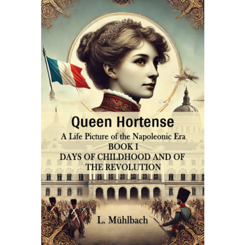 Double 9 Books Queen Hortense A Life Picture Of The Napoleonic Era Book I Days Of Childhood And Of The Revolution (häftad, eng)