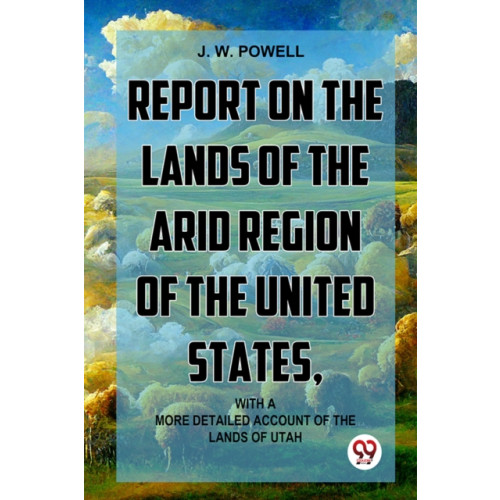 Double 9 Books Report On The Lands Of The Arid Region Of The United States, With AMore Detailed Account Of The Lands Of Utah (häftad, eng)