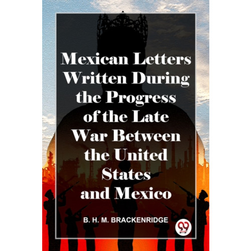Double 9 Books Mexican Letters Written During The Progress Of The Late War Between The United States And Mexico (häftad, eng)