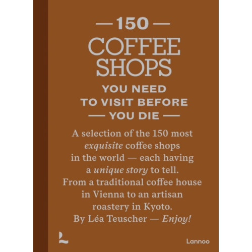 Lannoo Publishers 150 Coffee Shops You Need to Visit Before You Die (inbunden, eng)