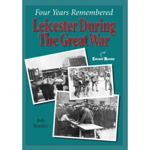 DB Publishing Four Years Remembered  -  Leicester in the Great War (häftad, eng)