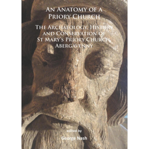Archaeopress An Anatomy of a Priory Church: The Archaeology, History and Conservation of St Mary’s Priory Church, Abergavenny (häftad, eng)
