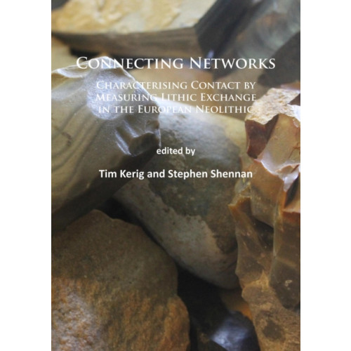 Archaeopress Connecting Networks: Characterising Contact by Measuring Lithic Exchange in the European Neolithic (häftad, eng)