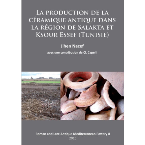 Archaeopress La production de la ceramique antique dans la region de Salakta et Ksour Essef (Tunisie) (häftad, fre)