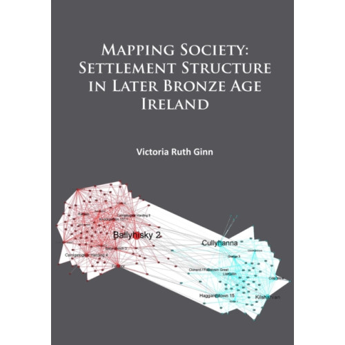 Archaeopress Mapping Society: Settlement Structure in Later Bronze Age Ireland (häftad, eng)