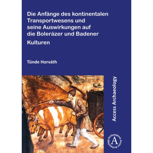 Archaeopress Die Anfange des kontinentalen Transportwesens und seine Auswirkungen auf die Bolerazer und Badener Kulturen (häftad, ger)