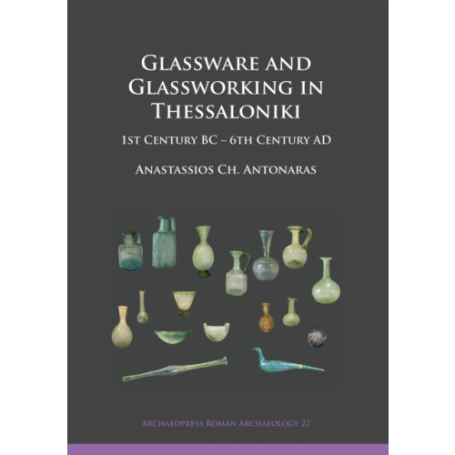 Archaeopress Glassware and Glassworking in Thessaloniki (häftad, eng)