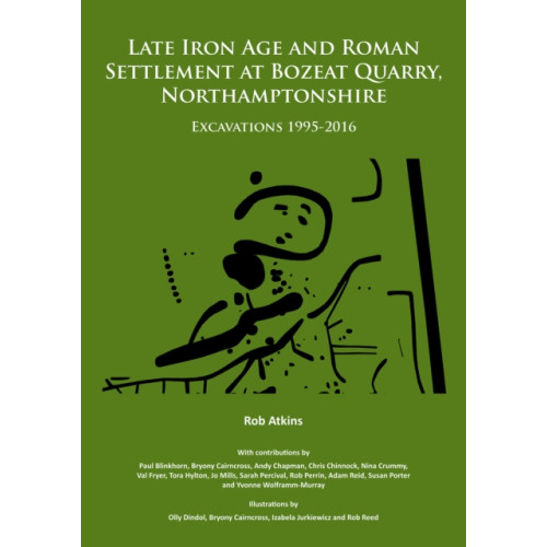 Archaeopress Late Iron Age and Roman Settlement at Bozeat Quarry, Northamptonshire: Excavations 1995-2016 (häftad, eng)