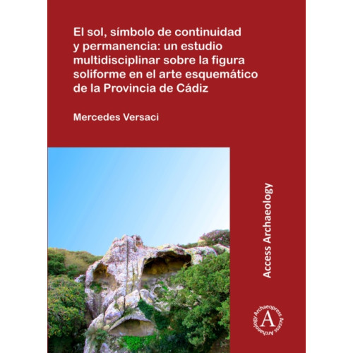 Archaeopress El sol, simbolo de continuidad y permanencia: un estudio multidisciplinar sobre la figura soliforme en el arte esquematico de la Provincia de Cadiz (häftad, spa)