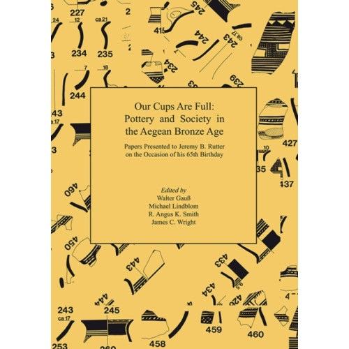 Archaeopress Our Cups Are Full: Pottery and Society in the Aegean Bronze Age. Papers Presented to Jeremy B. Rutter on the Occasion of his 65th Birthday (häftad, eng)