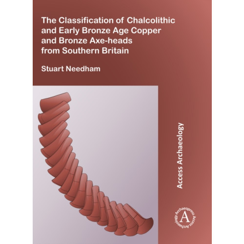 Archaeopress The Classification of Chalcolithic and Early Bronze Age Copper and Bronze Axe-heads from Southern Britain (häftad, eng)