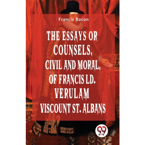 Double 9 Books LLP The Essays or Counsels, Civil and Moral of Francis Ld. Verulam Viscount St. Albans (häftad, eng)