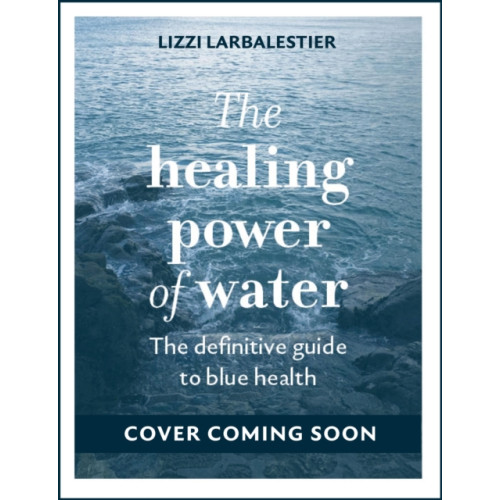 Quarto Publishing Plc The Healing Power of Water (inbunden, eng)