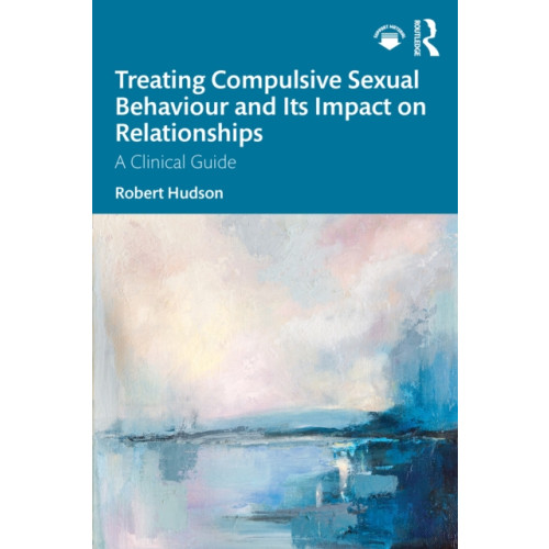 Taylor & francis ltd Treating Compulsive Sexual Behaviour and Its Impact on Relationships (häftad, eng)