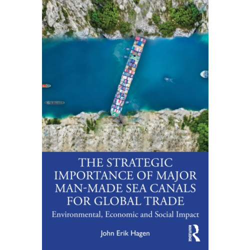 Taylor & francis ltd The Strategic Importance of Major Man-Made Sea Canals for Global Trade (häftad, eng)
