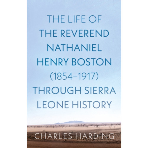 Troubador Publishing The Life of the Reverend Nathaniel Henry Boston (1854–1917) Through Sierra Leone History (häftad, eng)