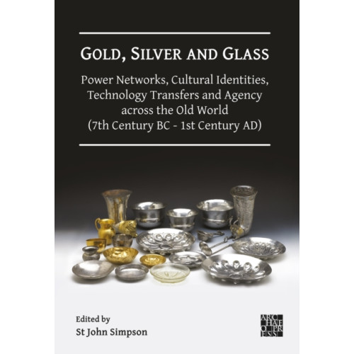 Archaeopress Gold, Silver and Glass: Power Networks, Cultural Identities, Technology Transfers and Agency across the Old World (7th Century BC - 1st Century AD) (inbunden, eng)