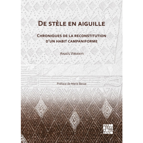 Archaeopress De stele en aiguille: Chroniques de la reconstitution d’un habit campaniforme (häftad, fre)
