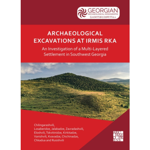 Archaeopress Publishing Ltd Archaeological Excavations at Irmis Rka: An Investigation of a Multi-Layered Settlement in Southwest Georgia (häftad, eng)