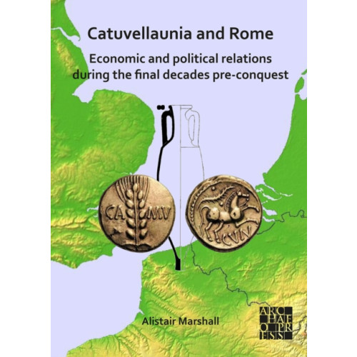 Archaeopress Catuvellaunia and Rome: Economic and Political Relations during the Final Decades Pre-conquest (inbunden, eng)