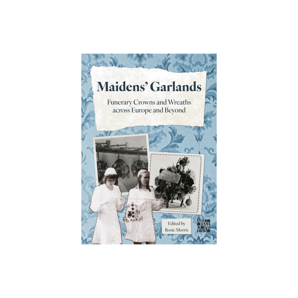 Produktbild för Maidens’ Garlands: Funerary Crowns and Wreaths across Europe and Beyond (häftad, eng)