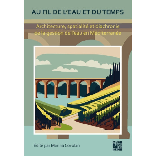 Archaeopress Au fil de l'eau et du temps: Architecture, spatialite et diachronie de la gestion de l’eau en Mediterranee (inbunden, fre)