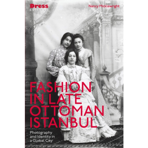 Bloomsbury Publishing PLC Fashion in Late Ottoman Istanbul (häftad, eng)