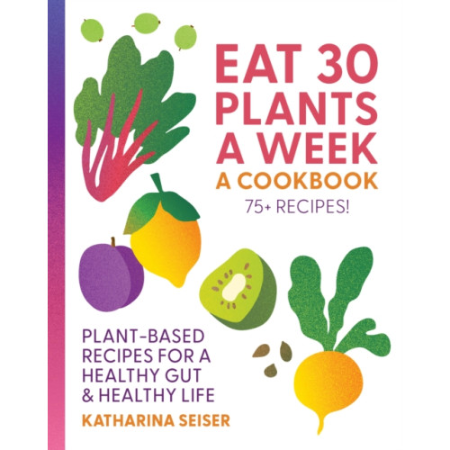 Quarto Publishing Group USA Inc Eat 30 Plants a Week: A Cookbook (inbunden, eng)