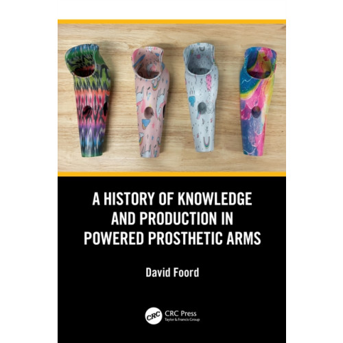 Taylor & francis ltd A History of Knowledge and Production in Powered Prosthetic Arms (häftad, eng)