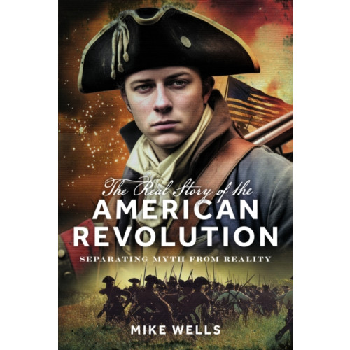 Pen & Sword Books Ltd The Real Story of the American Revolution (inbunden, eng)