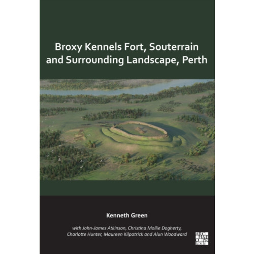 Archaeopress Broxy Kennels Fort, Souterrain and Surrounding Landscape, Perth (häftad, eng)