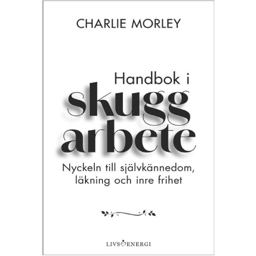 Charlie Morley Handbok i skuggarbete : nyckeln till självkännedom, läkning och inre frihet (inbunden)