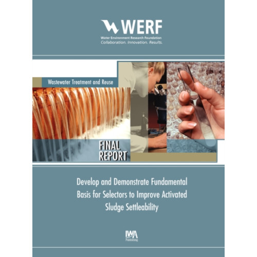 IWA Publishing Develop and Demonstrate Fundamental Basis for Selectors to Improve Activated Sludge Settleability (häftad, eng)