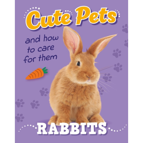 Hachette Children's Group Cute Pets! And How to Care For Them: Rabbits (inbunden, eng)