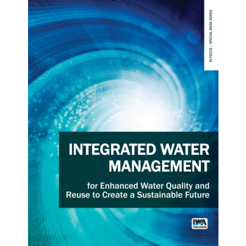 IWA Publishing Integrated Water Management for Enhanced Water Quality and Reuse to Create a Sustainable Future (häftad, eng)