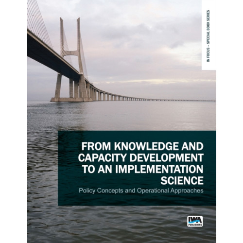 IWA Publishing From Knowledge and Capacity Development to an Implementation Science: Policy Concepts and Operational Approaches (häftad, eng)