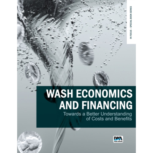 IWA Publishing WASH Economics and Financing: towards a better understanding of costs and benefits (häftad, eng)