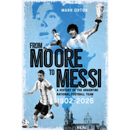 Pitch Publishing Ltd From Moore to Messi (inbunden, eng)