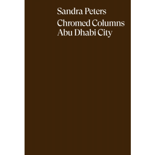 Hatje Cantz Sandra Peters. Chromed Columns Abu Dhabi (inbunden, eng)