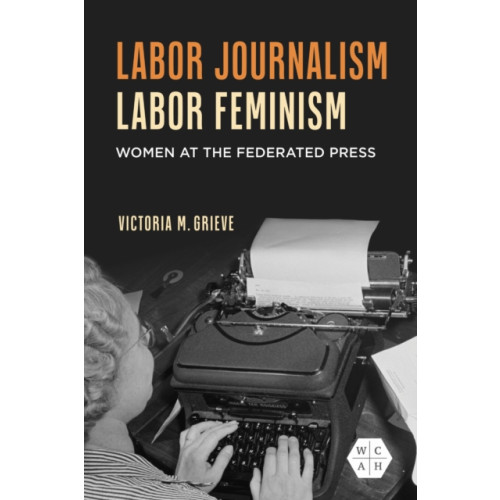 University of illinois press Labor Journalism, Labor Feminism (häftad, eng)