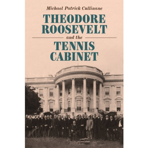 Potomac Books Inc Theodore Roosevelt and the Tennis Cabinet (inbunden, eng)