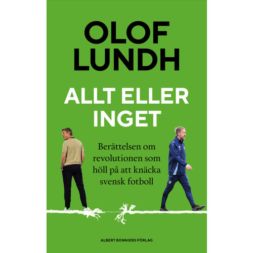 Olof Lundh Allt eller inget : berättelsen om revolutionen som höll på att knäcka svensk fotboll (inbunden)
