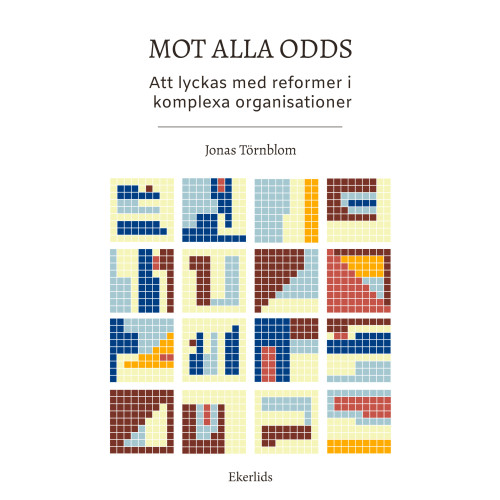 Mot alla odds : att lyckas med reformer i komplexa organisationer (bok, kartonnage)