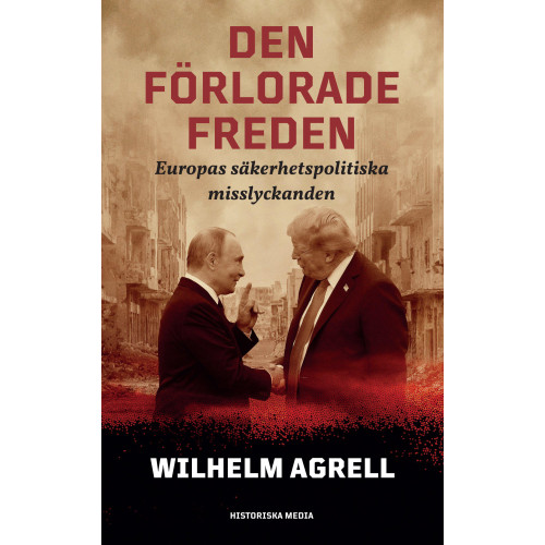 Wilhelm Agrell Den förlorade freden : Europas säkerhetspolitiska misslyckan (inbunden)