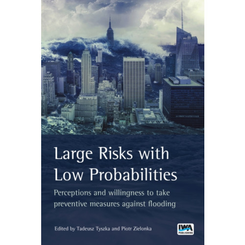 IWA Publishing Large Risks with Low Probabilities: Perceptions and willingness to take preventive measures against flooding (inbunden, eng)