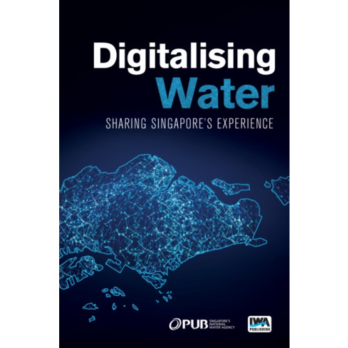 IWA Publishing Digitalising Water: Sharing Singapore's Experience (häftad, eng)