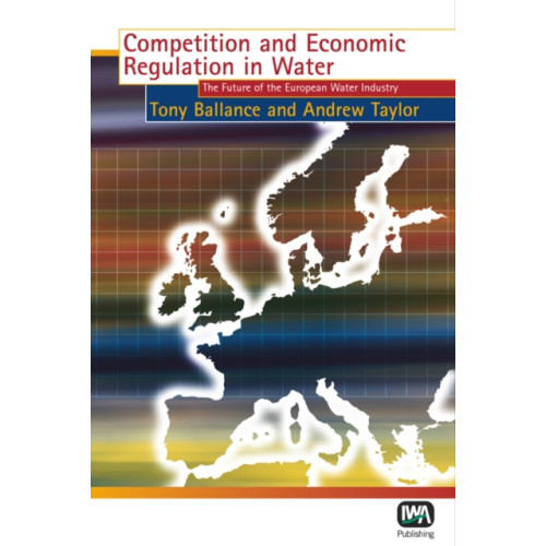 IWA Publishing Competition and Economic Regulation in Water (inbunden, eng)