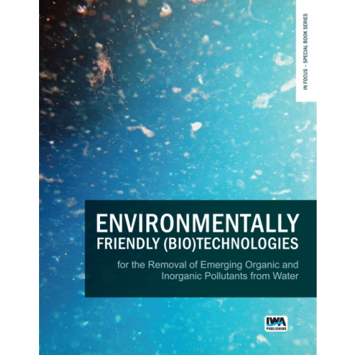 IWA Publishing Environmentally Friendly (Bio)Technologies for the Removal of Emerging Organic and Inorganic Pollutants from Water (häftad, eng)