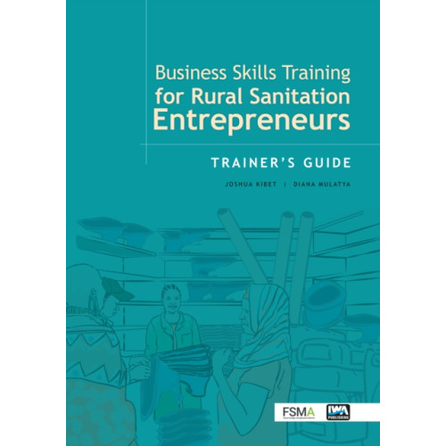 IWA Publishing Business Skills Training for Rural Sanitation Entrepreneurs: Trainer’s Guide (häftad, eng)